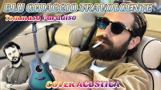 BLU GHIACCIO TRAVOLGENTE  Cover Acustica TOMMASO PARADISO [upl. by Lanevuj]