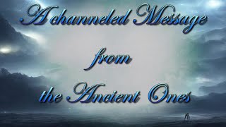 A channeled message from the Spirit World  The Ancient Ones  Part 1 [upl. by Jerusalem]