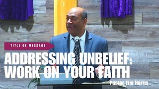 Addressing Unbelief Work On Your Faith  Pastor Tim Harris [upl. by Adnoraj]