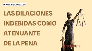 LAS DILACIONES INDEBIDAS COMO ATENUANTE DE LA PENA [upl. by Lihp]