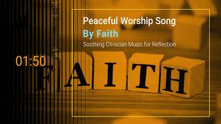 By Faith  Peaceful Worship Song with Piano and Flute  Soothing Christian Music for Reflection [upl. by Nalliuq]