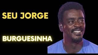 SEU JORGE  SEU JORGE BURGUESINHA [upl. by Raual]