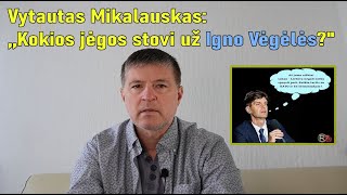 Kokios jėgos stovi už Igno Vėgėlės Vytautas Mikalauskas šį kartą į dešimtuką [upl. by Innej313]