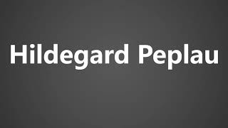 How To Pronounce Hildegard Peplau [upl. by Wolcott]