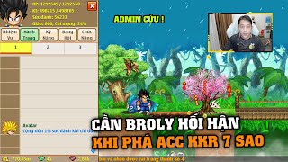 Ngọc Rồng Online  Cần Broly Hối Hận Khi Phá Acc Kkr 7 Sao Nghỉ Game [upl. by Geoffrey]