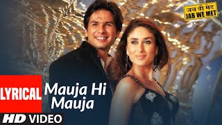 Lyrical Mauja Hi Mauja  Jab We Met  Shahid Kapoor Kareena Kapoor  Mika Singh  Pritam [upl. by Aikemet466]