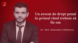 Alexandru Olănescu Un avocat de drept penal în primul rând trebuie să fie om [upl. by Nydia484]