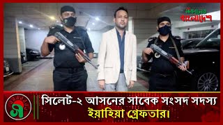 সিলেট২ আসনের সাবেক সংসদ সদস্য ইয়াহিয়া গ্রেফতার। Dhaka news  Sokaler bangladesh [upl. by Yasdnil]