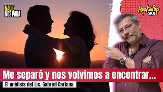 ME SEPARÉ Y NOS VOLVIMOS A ENCONTRAR  El análisis del Lic Gabriel Cartaña [upl. by Thomasin745]