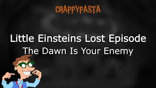 Crappypasta Little Einsteins Lost Episode The Dawn Is Your Enemy by Dave1995  ft Drew Pickles [upl. by Aleahcim]