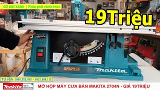 MỞ HỘP MÁY CƯA BÀN MAKITA 2704N 19TRIỆU TẠI HÀ NỘI [upl. by Okoyik763]