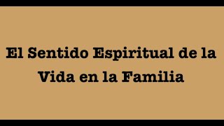 El sentido espiritual de la vida en la familia [upl. by Denni]