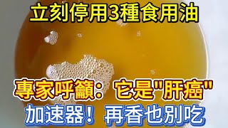 立刻停用3種食用油！專家呼籲：它是「肝癌」加速器，再香也別吃 [upl. by Jeniffer]