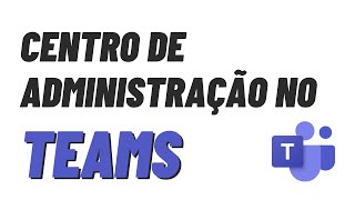 Microsoft Teams  CENTRO DE ADMINISTRAÇÃO no TEAMS [upl. by Noletta]