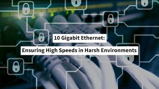 10 Gigabit Ethernet Ensuring High Speeds in Harsh Environments [upl. by Noremmac636]