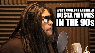 WHY I COULDNT ENGINEER BUSTA RHYMES IN THE 90s [upl. by Aitram]