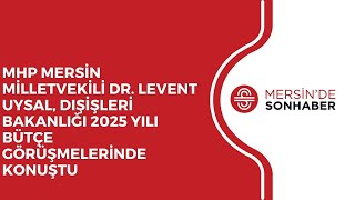 MHP MERSÄ°N MÄ°LLETVEKÄ°LÄ° DR LEVENT UYSAL DIÅÄ°ÅLERÄ° BAKANLIÄI 2025 YILI BÃœTÃ‡E GÃ–RÃœÅMELERÄ°NDE KONUÅTU [upl. by Bondon]