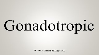 How To Say Gonadotropic [upl. by Pontias]