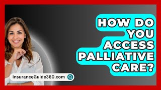 How Do You Access Palliative Care  InsuranceGuide360com [upl. by Aileno]