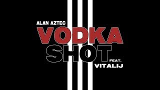 Alan Aztec  Vodka Shot feat Vitalij [upl. by Petr687]