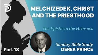 Melchizedek Christ And The Priesthood  Part 18  Sunday Bible Study With Derek  Hebrews [upl. by Bathsheeb]