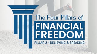 The Four Pillars of Financial Freedom Pillar 2  Believing amp Speaking [upl. by Valentine282]