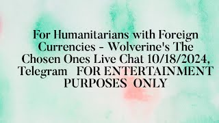 Humanitarians with Foreign Currencies  Wolverine Live Chat 10182024 The Chosen Ones Telegram [upl. by Franklyn]