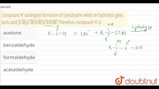 Compound A undergoes formation of cyanohydrin which on hydrolysis gives lactic acid CH3CH [upl. by Aneba]