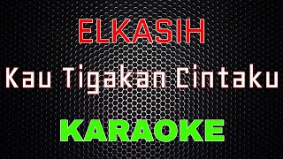 Elkasih  Kau Tigakan Cintaku Karaoke  LMusical [upl. by Eiramlatsyrk]