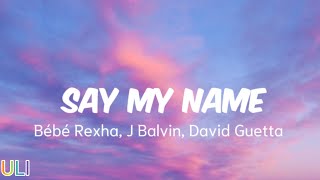 Bébé Rexha J Balvin David Guetta  Say My Name Lyrics [upl. by Niletak]