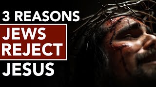 3 Reasons Jews Reject Jesus [upl. by Blancha]