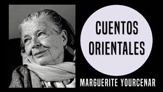 Cuentos orientales 1938  Marguerite Yourcenar Análisis [upl. by Assylla]