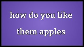 How do you like them apples Meaning [upl. by Rosen475]