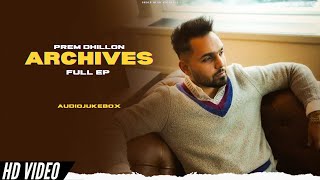 Prem Dhillon  Archives Full Ep New Ep  Audio Jukebox  Prem Dhillon New Song  New Punjabi Songs [upl. by Eedyaj395]