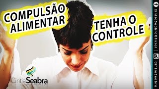 Como Controlar a Compulsão Alimentar AGORA  CINTIA SEABRA [upl. by Tomlinson906]