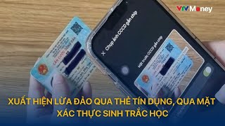 Xuất hiện lừa đảo qua thẻ tín dụng qua mặt xác thực sinh trắc học  VTVMoney [upl. by Rollins]