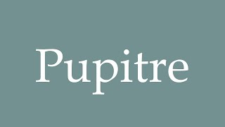 How to Pronounce Pupitre Correctly in French [upl. by Gonick701]