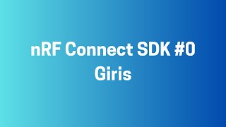 nRF Connect SDK 0 Giris [upl. by Egidius]