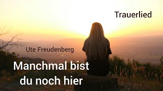 Trauerlied quotManchmal bist du noch hierquot Ute Freudenberg Lied zur Trauerfeier  Engelsstimme Anna [upl. by Etteval]