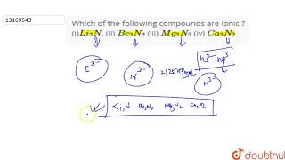 Which of the following compounds are ionic  iLi3N ii Be3N2 iii Mg3N2 [upl. by Ahsinor]