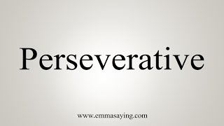 How To Say Perseverative [upl. by Concha883]