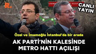 Özgür Özel ve İmamoğlundan AK Partinin kalesinde metro hattı açılışı CANLI [upl. by Hui]