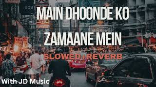 MAIN DHOONDNE KO ZAMAANE MEIN SLOWED REVERB SONG BY ARJIT SINGHmusicvideo [upl. by Ledah]