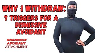 WHY I WITHDRAW  7 Triggers for A DISMISSIVE AVOIDANT [upl. by Saerdna469]