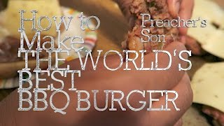 Preachers Son How to Make The Worlds Best BBQ Burger [upl. by Nonac783]