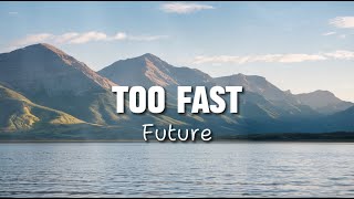 Future  TOO FAST Lyrics  Cover Lyrics [upl. by Rehpotsirhcnhoj710]