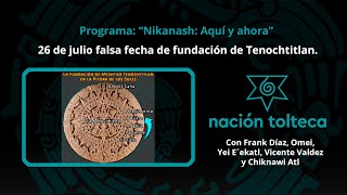 Programa 105 quotNikanash Aquí y Ahoraquot 26 de julio falsa fecha de fundación de Tenochtitlan [upl. by Eduam318]