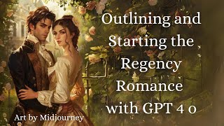 Outlining and Starting the Regency Romance with GPT 4 o [upl. by Lovell244]