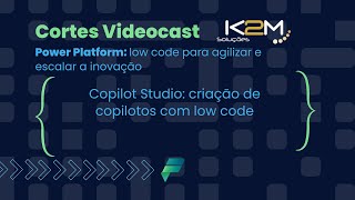 CORTES Videocast K2M 3 Copilot Studio criação de copilotos com low code [upl. by Aseen]