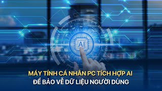 TÀI CHÍNH KINH DOANH Máy tính cá nhân PC tích hợp AI để bảo vễ dữ liệu người dùng  VTVMoney [upl. by Sachiko281]